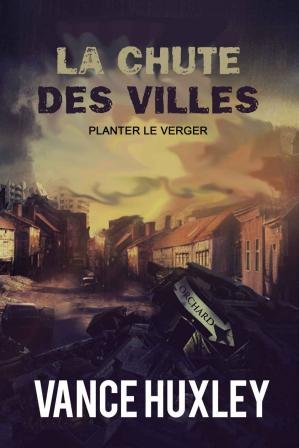 Vance Huxley - La chute des villes Tome 1 - Planter le verger