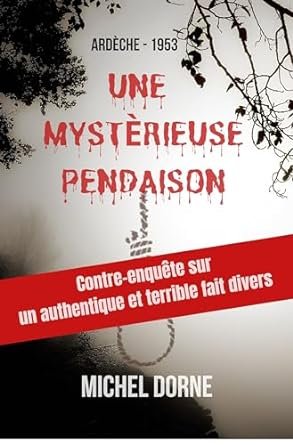 Michel Dorne - UNE MYSTÉRIEUSE PENDAISON: Contre-enquête sur un authentique et terrible fait divers