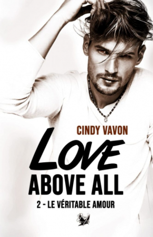 Cindy Vavon – Love above all, Tome 2 : Le Véritable Amour
