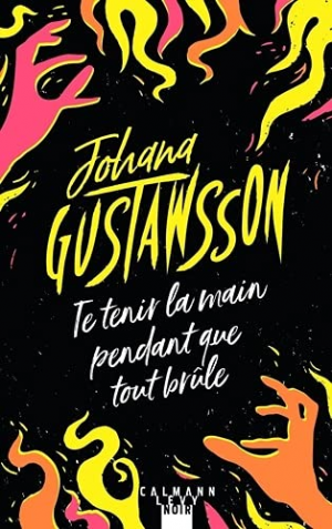Johana Gustawsson – Te tenir la main pendant que tout brûle